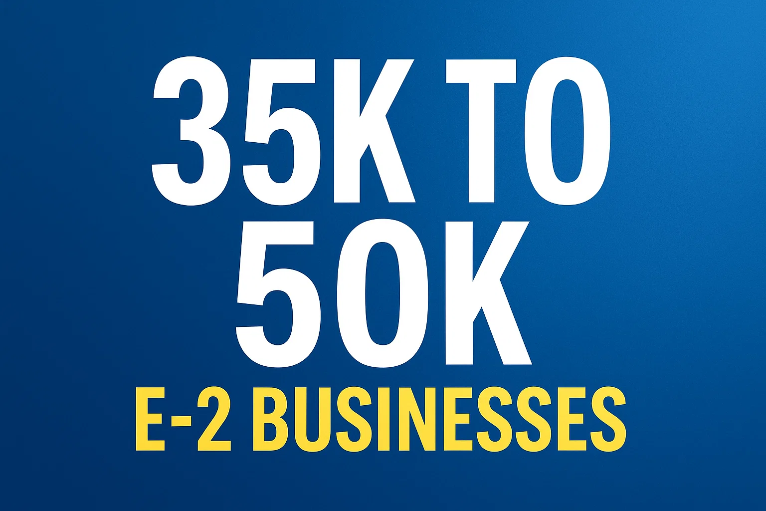 35k to 50k E-2 Visa Businesses